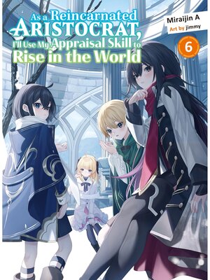 cover image of As a Reincarnated Aristocrat， I'll Use My Appraisal Skill to Rise in the World Volume 6 (light novel)